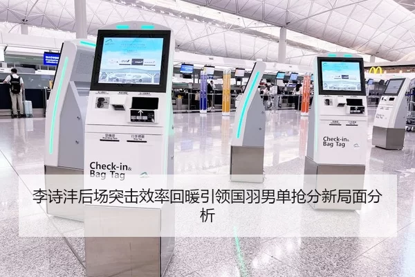 李诗沣后场突击效率回暖引领国羽男单抢分新局面分析