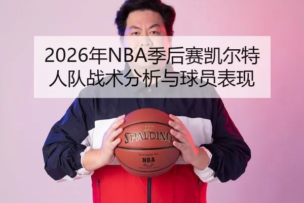 2026年NBA季后赛凯尔特人队战术分析与球员表现